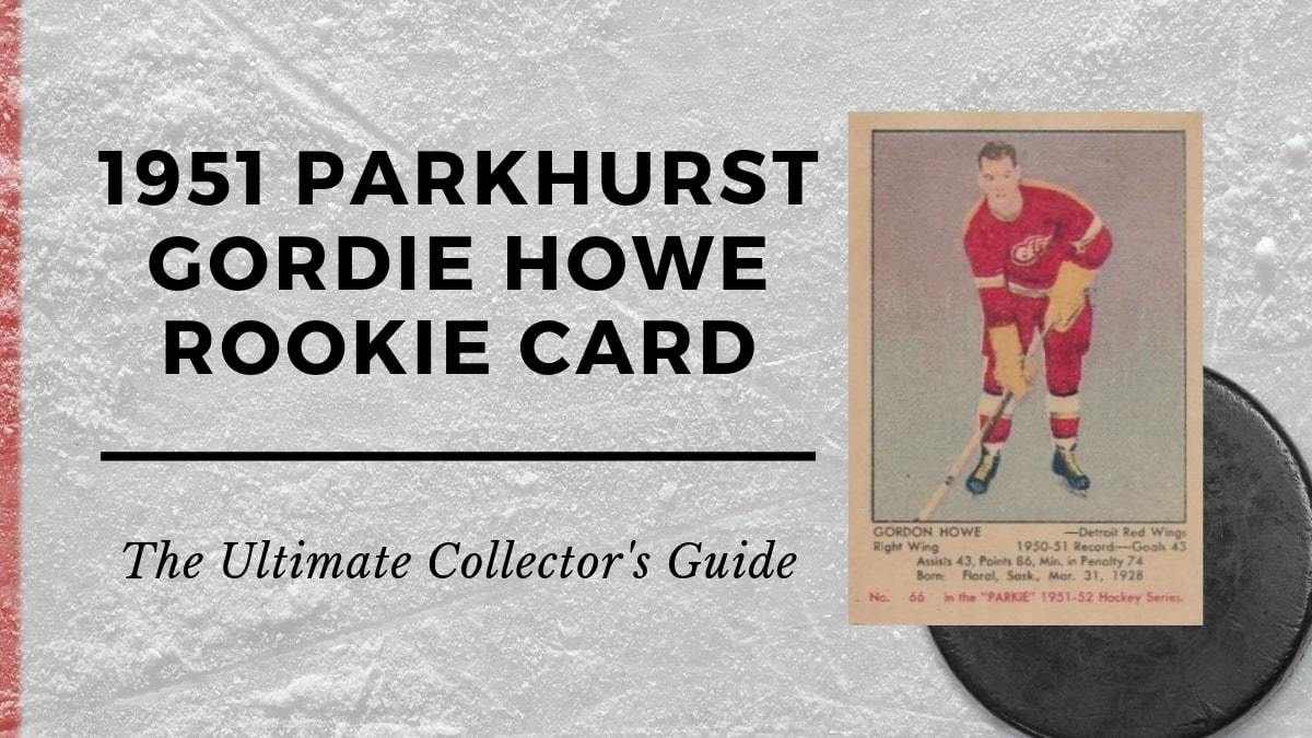 1951 Parkhurst Gordie Howe Rookie Card Collectors Guide 1951 Parkhurst Gordie Howe Rookie Card Collectors Guide