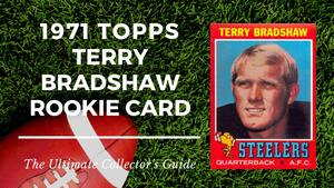 1971 Topps Terry Bradshaw Rookie Card Collectors Guide