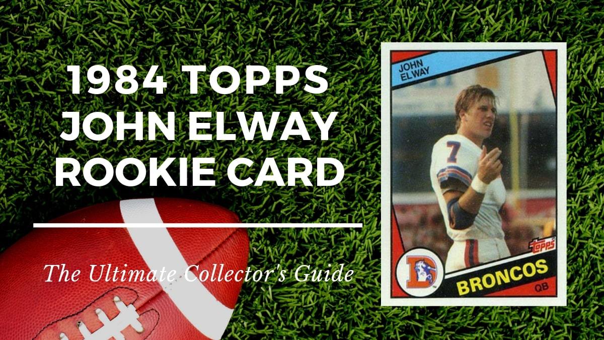 1984 Topps John Elway Rookie Card Collectors Guide